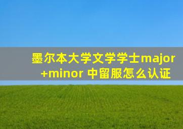 墨尔本大学文学学士major+minor 中留服怎么认证